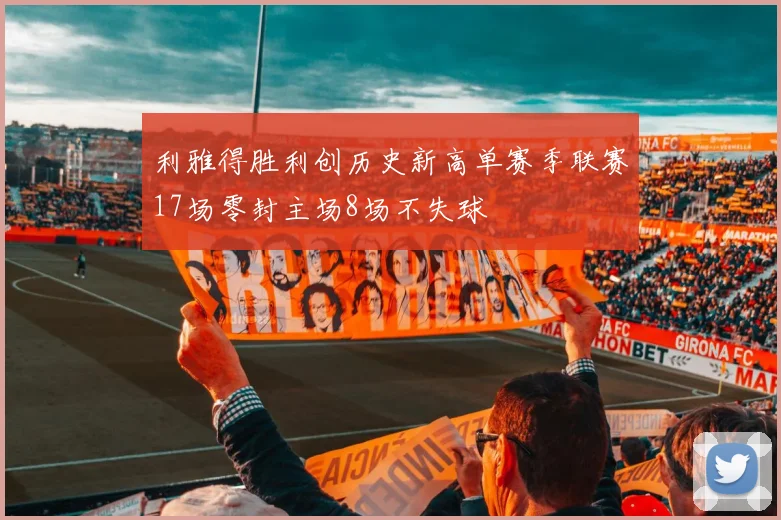 利雅得胜利创历史新高单赛季联赛17场零封主场8场不失球