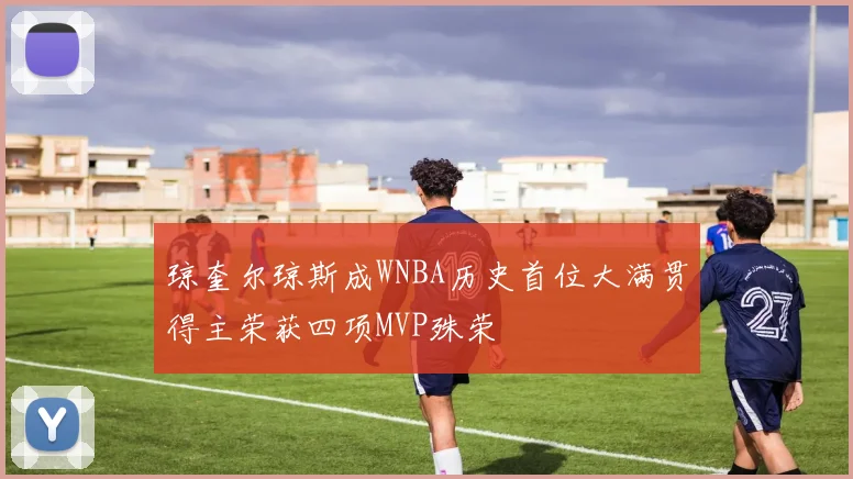 琼奎尔琼斯成WNBA历史首位大满贯得主荣获四项MVP殊荣